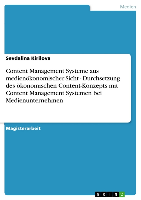 Content Management Systeme aus medienökonomischer Sicht - Durchsetzung des ökonomischen Content-Konzepts mit Content Management Systemen bei Medienunternehmen -  Sevdalina Kirilova