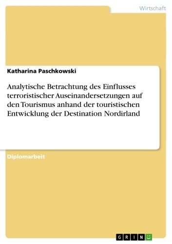 Analytische Betrachtung des Einflusses terroristischer Auseinandersetzungen auf den Tourismus anhand der touristischen Entwicklung der Destination Nordirland -  Katharina Paschkowski