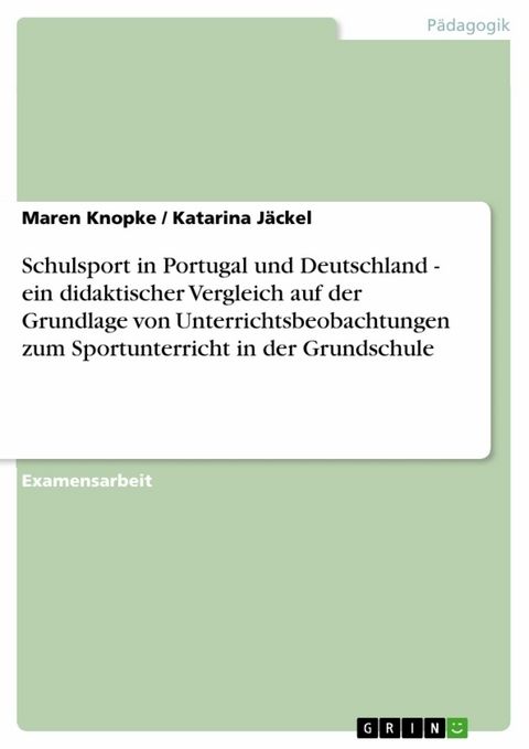 Schulsport in Portugal und Deutschland - ein didaktischer Vergleich auf der Grundlage von Unterrichtsbeobachtungen zum Sportunterricht in der Grundschule -  Maren Knopke,  Katarina Jäckel