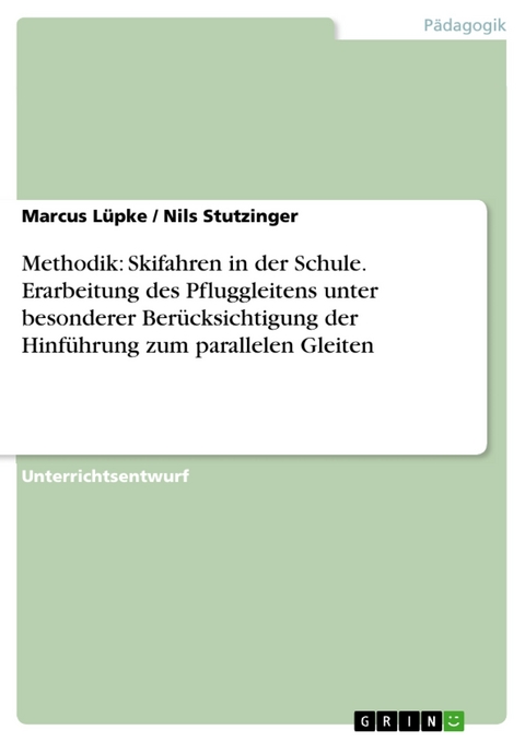 Methodik: Skifahren in der Schule. Erarbeitung des Pfluggleitens unter besonderer Berücksichtigung der Hinführung zum parallelen Gleiten -  Marcus Lüpke,  Nils Stutzinger