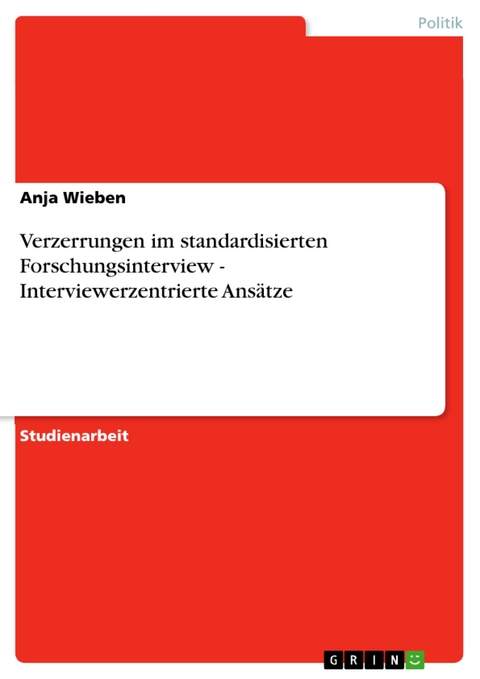 Verzerrungen im standardisierten Forschungsinterview - Interviewerzentrierte Ansätze -  Anja Wieben