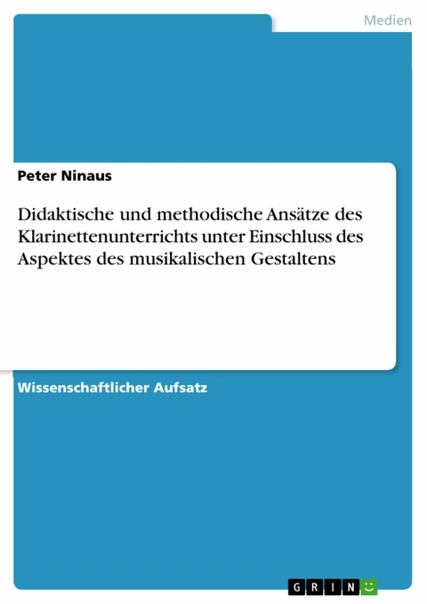 Didaktische und methodische Ansätze des Klarinettenunterrichts unter Einschluss des Aspektes des musikalischen Gestaltens -  Peter Ninaus