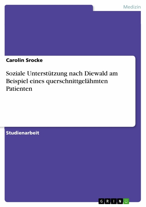 Soziale Unterstützung nach Diewald am Beispiel eines querschnittgelähmten Patienten - Carolin Srocke