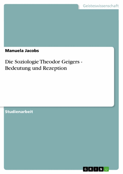 Die Soziologie Theodor Geigers - Bedeutung und Rezeption - Manuela Jacobs