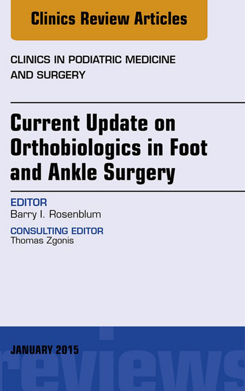 Current Update on Orthobiologics in Foot and Ankle Surgery, An Issue of Clinics in Podiatric Medicine and Surgery -  Barry Rosenblum