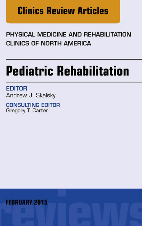 Pediatric Rehabilitation, An Issue of Physical Medicine and Rehabilitation Clinics of North America -  Andrew Skalsky