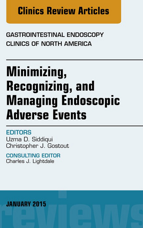 Minimizing, Recognizing, and Managing Endoscopic Adverse Events, An Issue of Gastrointestinal Endoscopy Clinics -  Uzma D. Siddiqui