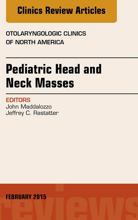 Pediatric Head and Neck Masses, An Issue of Otolaryngologic Clinics of North America -  John Maddalozzo