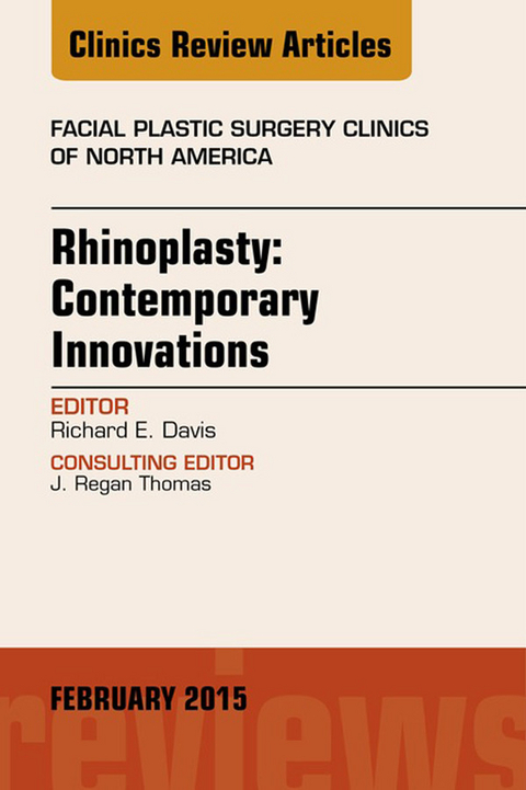 Rhinoplasty: Contemporary Innovations, An Issue of Facial Plastic Surgery Clinics of North America -  Richard E. Davis