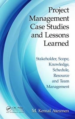 Project Management Case Studies and Lessons Learned -  M. Kemal Atesmen