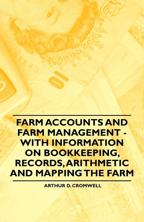 Farm Accounts and Farm Management - With Information on Book Keeping, Records, Arithmetic and Mapping the Farm -  Arthur D. Cromwell