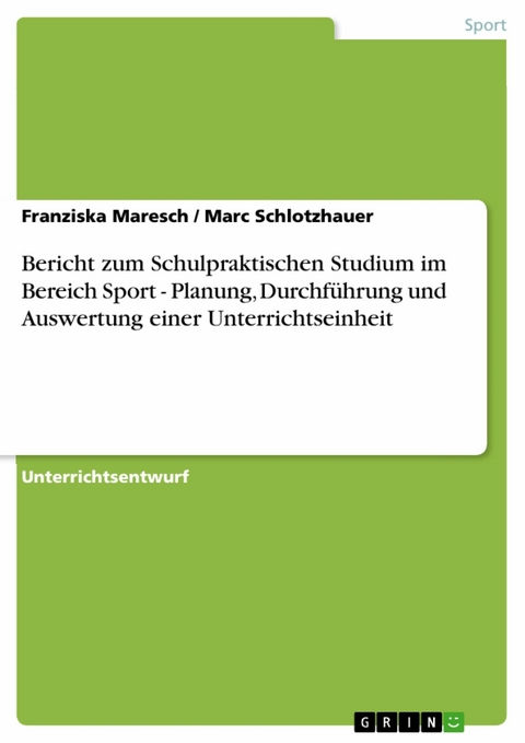 Bericht zum Schulpraktischen Studium im Bereich Sport - Planung, Durchführung und Auswertung einer Unterrichtseinheit - Franziska Maresch, Marc Schlotzhauer