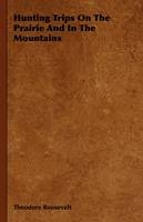 Hunting Trips on the Prairie and in the Mountains - Hunting Trips of a Ranchman - Part II -  George Henry Boker,  Theodore Roosevelt