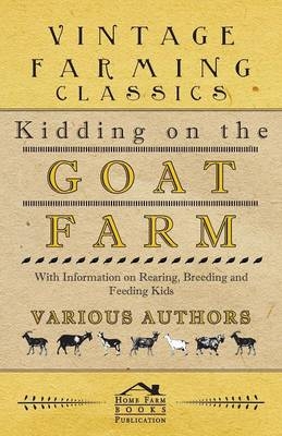 Kidding on the Goat Farm - With Information on Rearing, Breeding and Feeding Kids -  Various