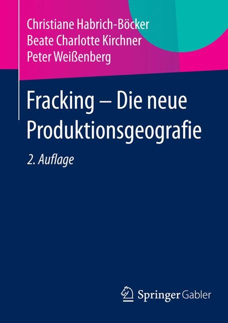 Fracking - Die neue Produktionsgeografie - Christiane Habrich-Böcker, Beate Charlotte Kirchner, Peter Weißenberg