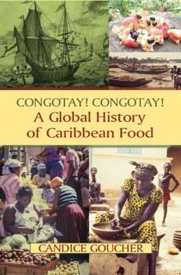 Congotay! Congotay! A Global History of Caribbean Food -  Candice Goucher