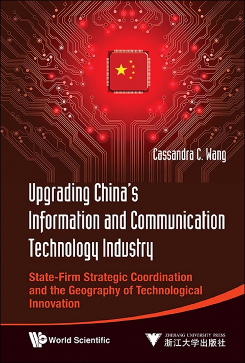 Upgrading China's Information And Communication Technology Industry: State-firm Strategic Coordination And The Geography Of Technological Innovation -  Wang Cassandra C Wang