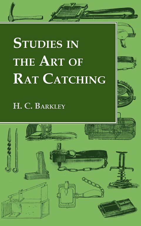 Studies in the Art of Rat Catching - With Additional Notes on Ferrets and Ferreting, Rabbiting and Long Netting - H. C. Barkley