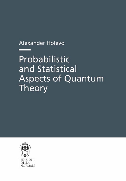 Probabilistic and Statistical Aspects of Quantum Theory -  Alexander S. Holevo