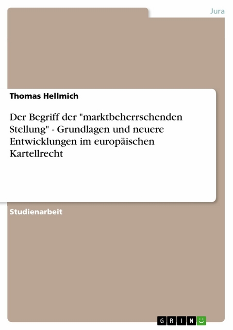 Der Begriff der "marktbeherrschenden Stellung" - Grundlagen und neuere Entwicklungen im europäischen Kartellrecht - Thomas Hellmich