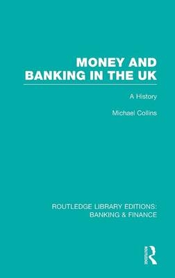 Money and Banking in the UK (RLE: Banking & Finance) -  Michael Collins