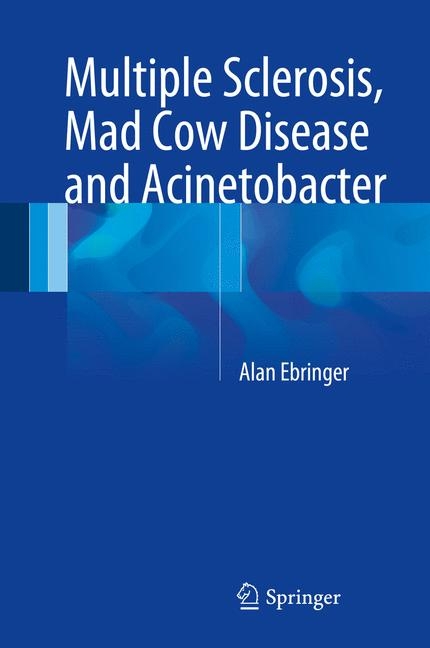 Multiple Sclerosis, Mad Cow Disease and Acinetobacter - Alan Ebringer