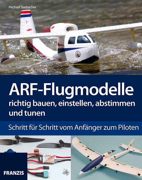 ARF-Flugmodelle richtig bauen, einstellen, abstimmen und tunen - Michael Seebacher