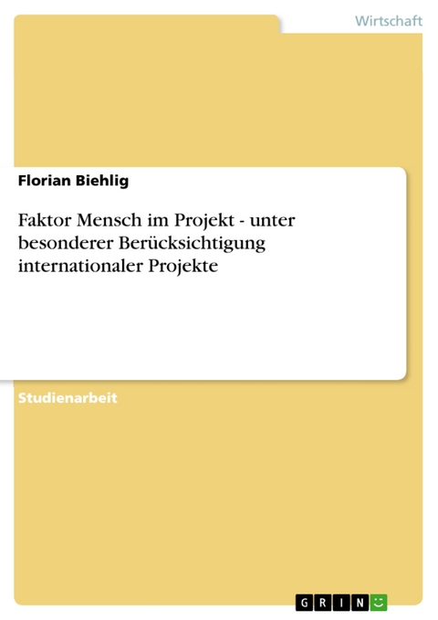 Faktor Mensch im Projekt - unter besonderer Berücksichtigung internationaler Projekte - Florian Biehlig