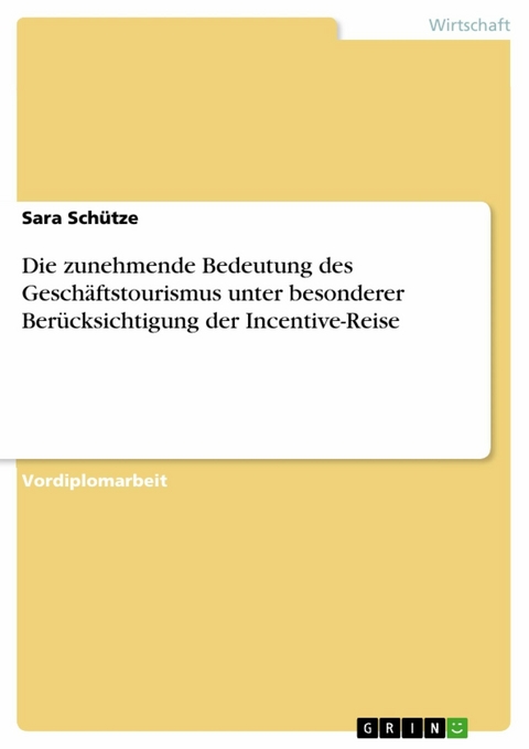 Die zunehmende Bedeutung des Geschäftstourismus unter besonderer Berücksichtigung der Incentive-Reise -  Sara Schütze