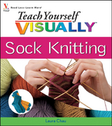 Teach Yourself VISUALLY Sock Knitting -  Laura Chau