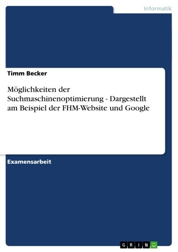 Möglichkeiten der Suchmaschinenoptimierung - Dargestellt am Beispiel der FHM-Website und Google - Timm Becker