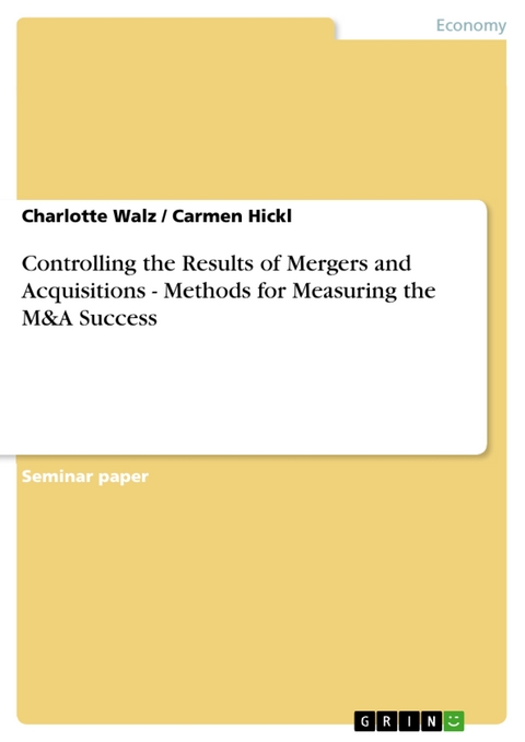 Controlling the Results of Mergers and Acquisitions - Methods for Measuring the M&A Success - Charlotte Walz, Carmen Hickl