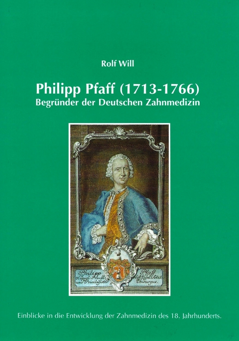 Philipp Pfaff (1713-1766) - Begründer der Deutschen Zahnmedizin - Rolf Will