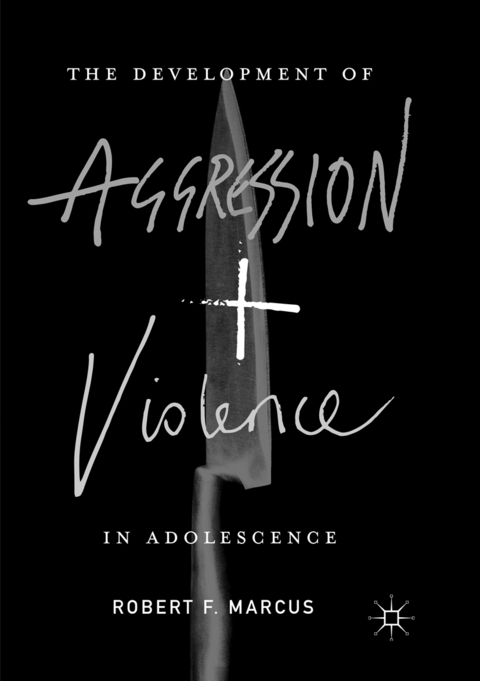 The Development of Aggression and Violence in Adolescence - Robert F. Marcus