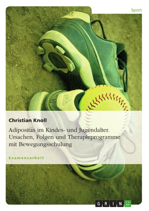 Adipositas im Kindes- und Jugendalter. Ursachen, Folgen und Therapieprogramme mit Bewegungsschulung. -  Christian Knoll