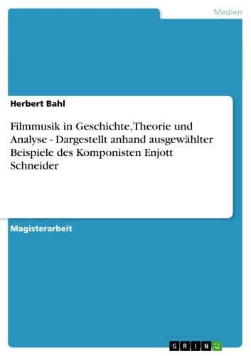 Filmmusik in Geschichte, Theorie und Analyse - Dargestellt anhand ausgewählter Beispiele des Komponisten Enjott Schneider -  Herbert Bahl