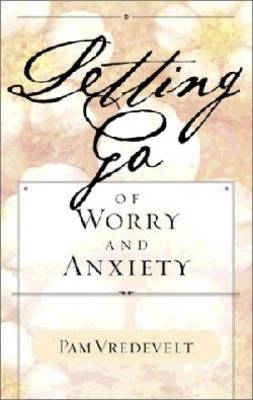 Letting Go of Worry and Anxiety -  Pam Vredevelt