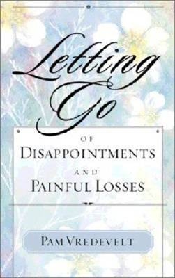 Letting Go of Disappointments and Painful Losses -  Pam Vredevelt