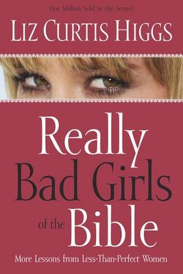 Really Bad Girls of the Bible -  Liz Curtis Higgs