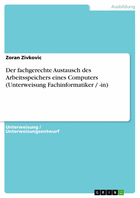 Der fachgerechte Austausch des Arbeitsspeichers eines Computers (Unterweisung Fachinformatiker / -in) - Zoran Zivkovic