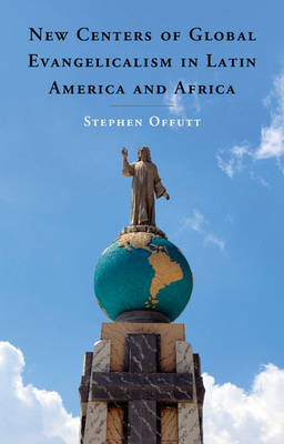 New Centers of Global Evangelicalism in Latin America and Africa -  Stephen Offutt