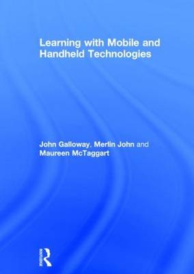 Learning with Mobile and Handheld Technologies -  John Galloway,  Merlin John,  Maureen McTaggart