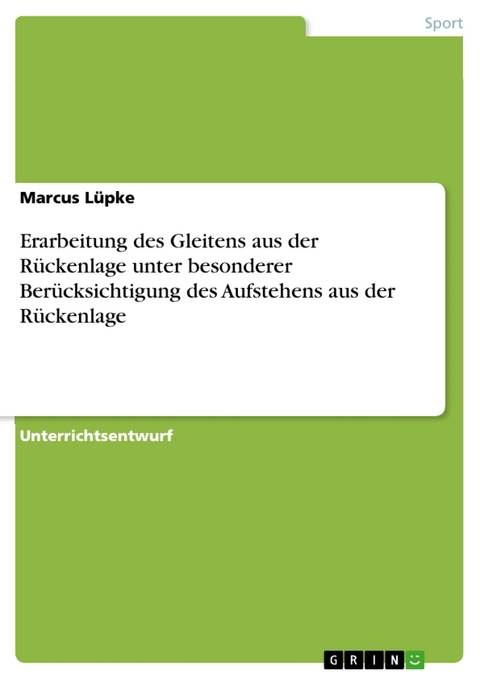 Erarbeitung des Gleitens aus der Rückenlage unter besonderer Berücksichtigung des Aufstehens aus der Rückenlage -  Marcus Lüpke