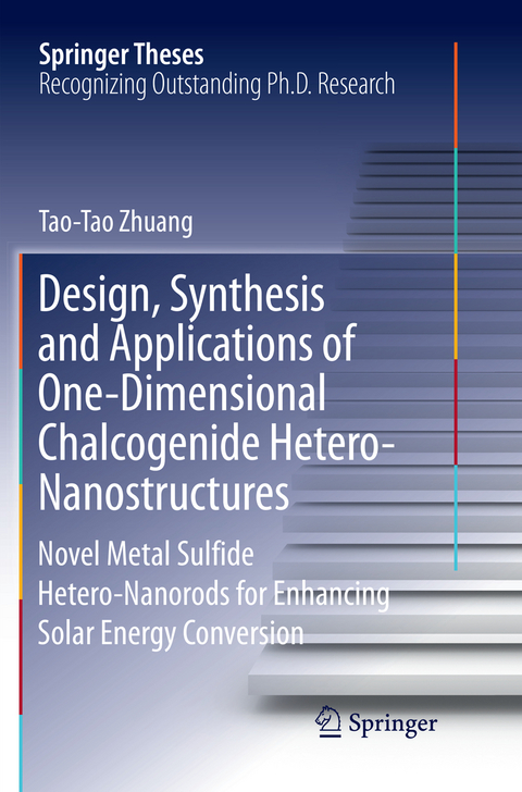 Design, Synthesis and Applications of One-Dimensional Chalcogenide Hetero-Nanostructures - Tao-Tao Zhuang