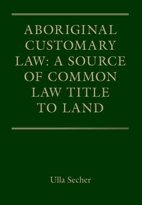 Aboriginal Customary Law: A Source of Common Law Title to Land -  Dr Ulla Secher