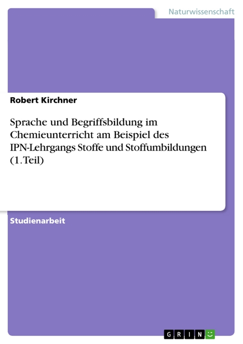 Sprache und Begriffsbildung im Chemieunterricht am Beispiel des IPN-Lehrgangs Stoffe und Stoffumbildungen (1. Teil) - Robert Kirchner