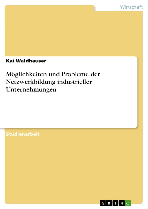 Möglichkeiten und Probleme der Netzwerkbildung industrieller Unternehmungen -  Kai Waldhauser