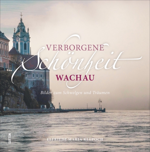 Verborgene Schönheit Wachau - Elfriede Maria Klepoch