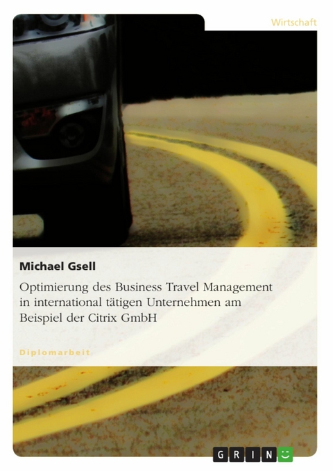 Optimierung des Business Travel Management in international tätigen Unternehmen am Beispiel der Citrix GmbH -  Michael Gsell