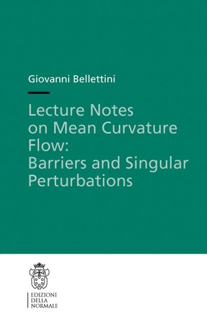 Lecture Notes on Mean Curvature Flow: Barriers and Singular Perturbations - Giovanni Bellettini